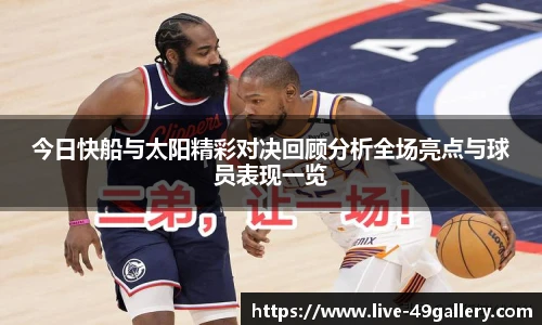 今日快船与太阳精彩对决回顾分析全场亮点与球员表现一览